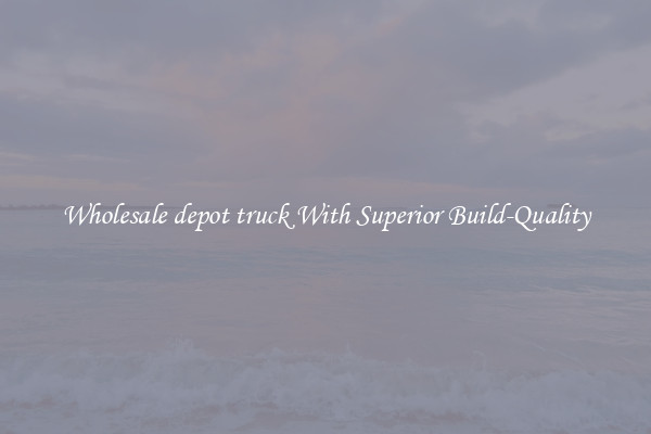 Wholesale depot truck With Superior Build-Quality