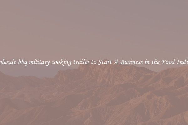 Wholesale bbq military cooking trailer to Start A Business in the Food Industry