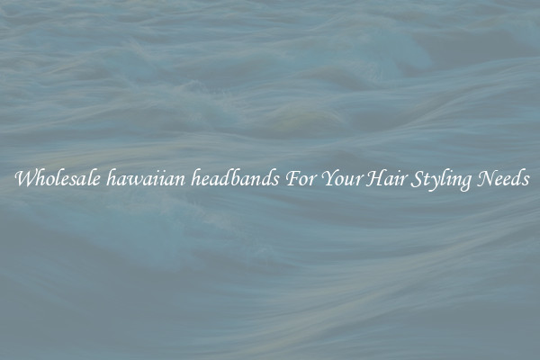 Wholesale hawaiian headbands For Your Hair Styling Needs