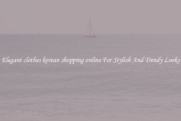 Elegant clothes korean shopping online For Stylish And Trendy Looks