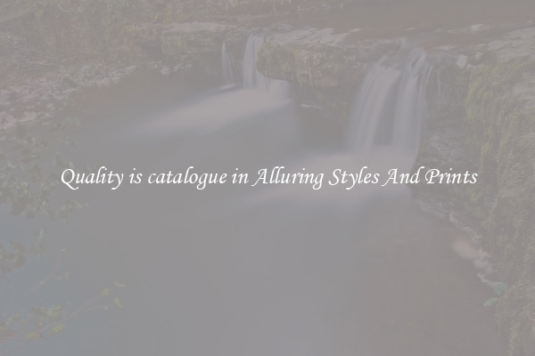 Quality is catalogue in Alluring Styles And Prints