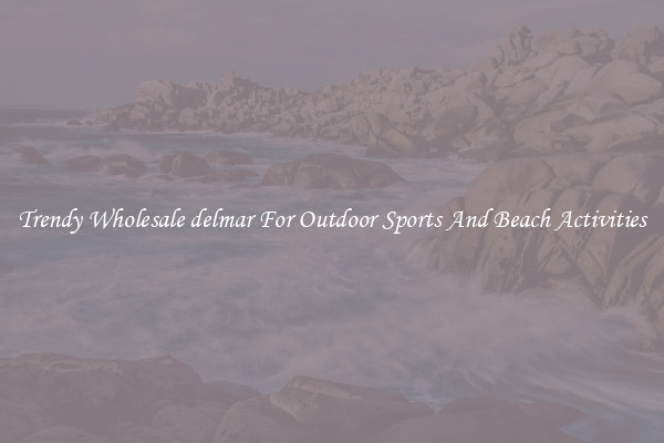 Trendy Wholesale delmar For Outdoor Sports And Beach Activities