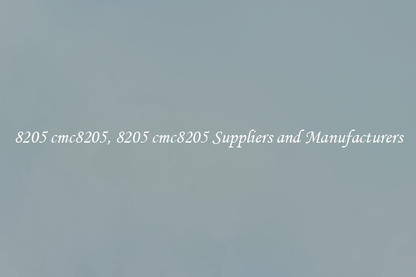 8205 cmc8205, 8205 cmc8205 Suppliers and Manufacturers