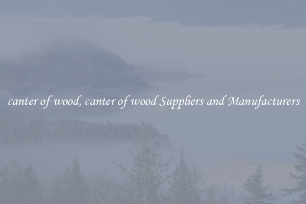 canter of wood, canter of wood Suppliers and Manufacturers