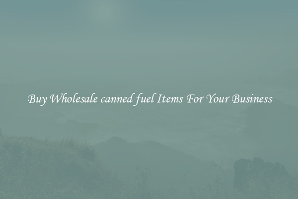 Buy Wholesale canned fuel Items For Your Business