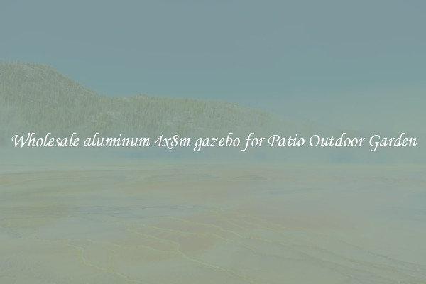 Wholesale aluminum 4x8m gazebo for Patio Outdoor Garden