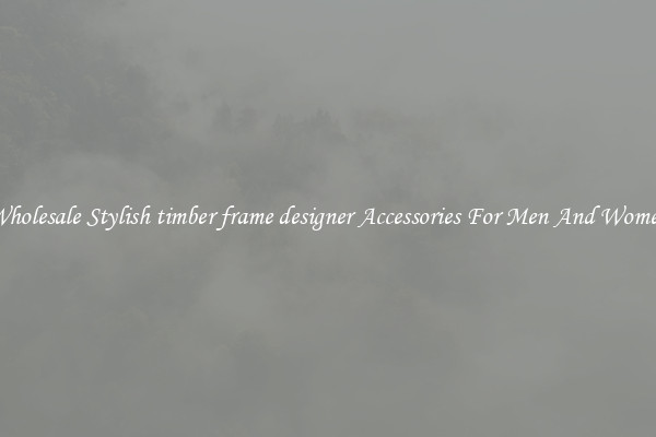 Wholesale Stylish timber frame designer Accessories For Men And Women