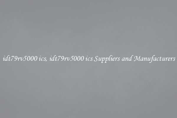 idt79rv5000 ics, idt79rv5000 ics Suppliers and Manufacturers