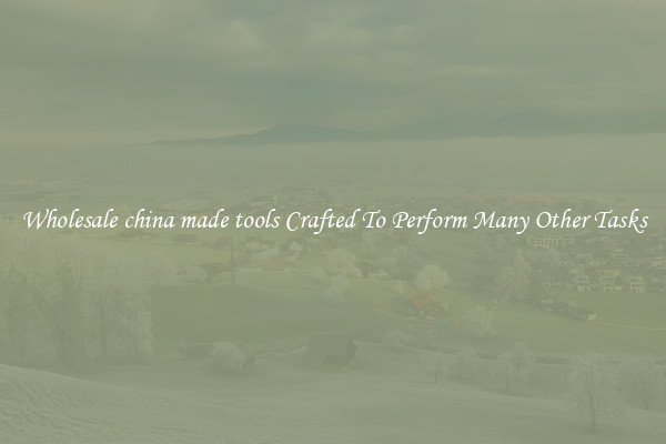 Wholesale china made tools Crafted To Perform Many Other Tasks