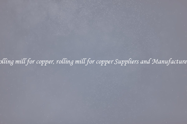 rolling mill for copper, rolling mill for copper Suppliers and Manufacturers