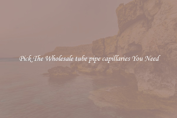 Pick The Wholesale tube pipe capillaries You Need
