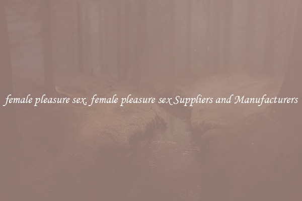 female pleasure sex, female pleasure sex Suppliers and Manufacturers