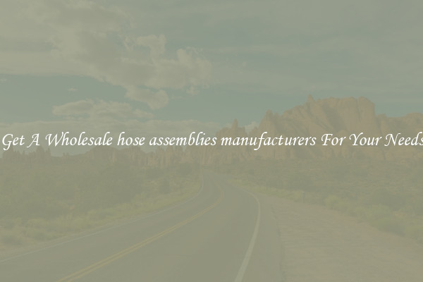 Get A Wholesale hose assemblies manufacturers For Your Needs