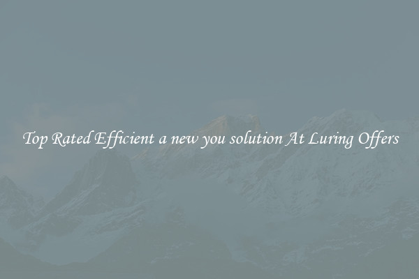 Top Rated Efficient a new you solution At Luring Offers