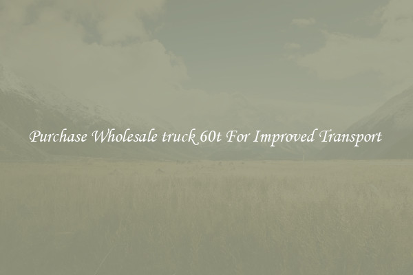 Purchase Wholesale truck 60t For Improved Transport 