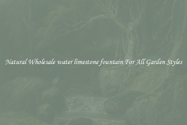 Natural Wholesale water limestone fountain For All Garden Styles