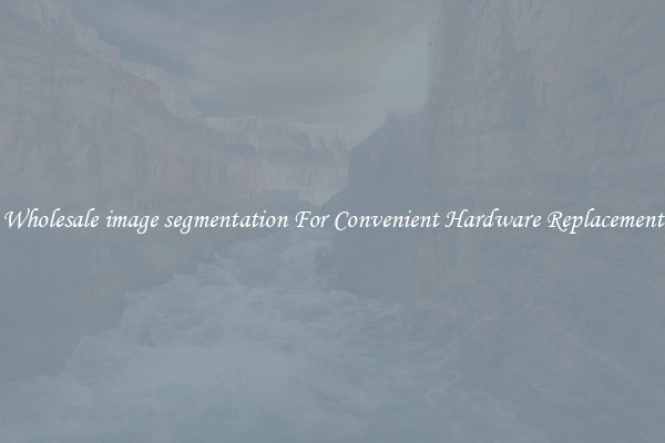 Wholesale image segmentation For Convenient Hardware Replacement