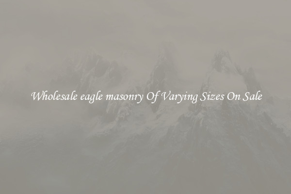 Wholesale eagle masonry Of Varying Sizes On Sale