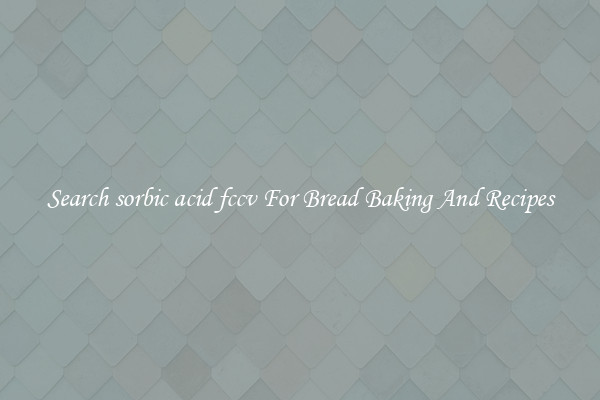 Search sorbic acid fccv For Bread Baking And Recipes