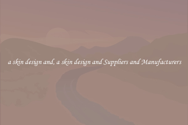 a skin design and, a skin design and Suppliers and Manufacturers