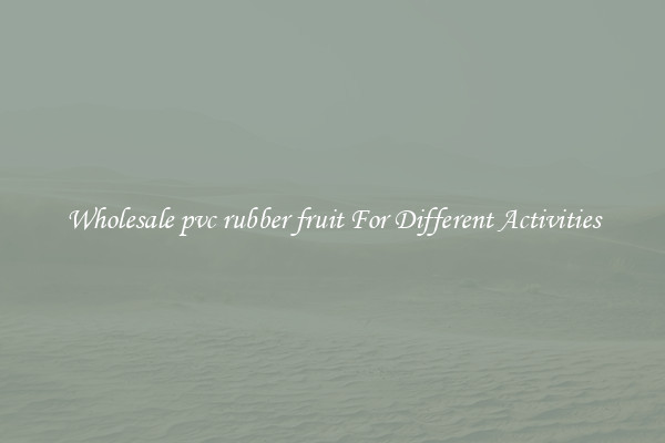 Wholesale pvc rubber fruit For Different Activities