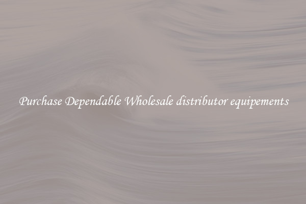 Purchase Dependable Wholesale distributor equipements