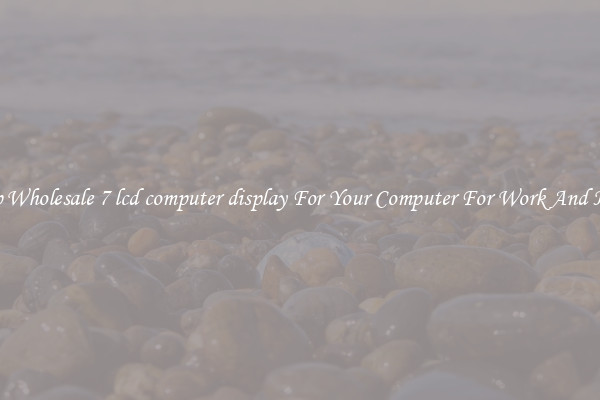 Crisp Wholesale 7 lcd computer display For Your Computer For Work And Home