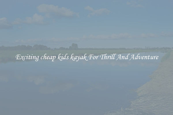 Exciting cheap kids kayak For Thrill And Adventure