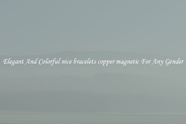 Elegant And Colorful nice bracelets copper magnetic For Any Gender
