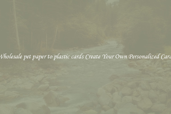 Wholesale pet paper to plastic cards Create Your Own Personalized Cards