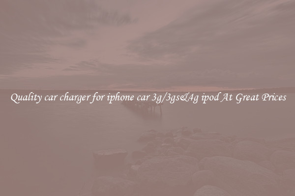 Quality car charger for iphone car 3g/3gs&4g ipod At Great Prices