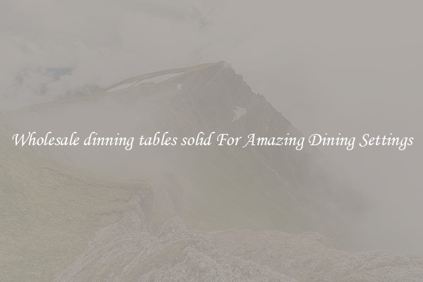 Wholesale dinning tables solid For Amazing Dining Settings