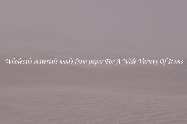 Wholesale materials made from paper For A Wide Variety Of Items