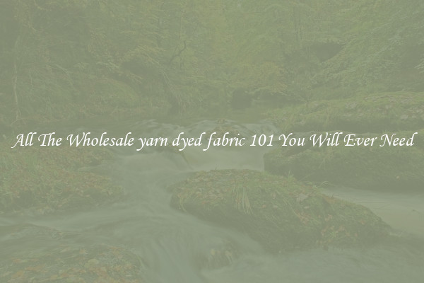All The Wholesale yarn dyed fabric 101 You Will Ever Need