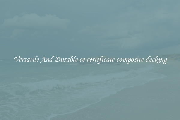 Versatile And Durable ce certificate composite decking