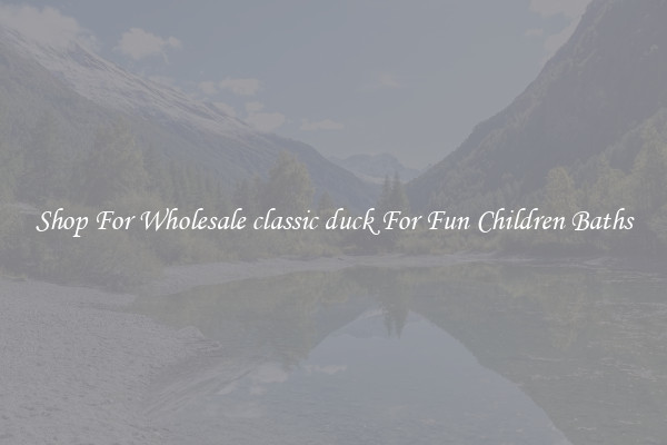 Shop For Wholesale classic duck For Fun Children Baths