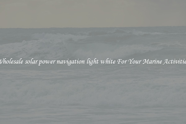 Wholesale solar power navigation light white For Your Marine Activities 