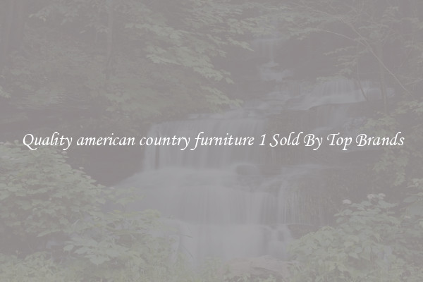 Quality american country furniture 1 Sold By Top Brands