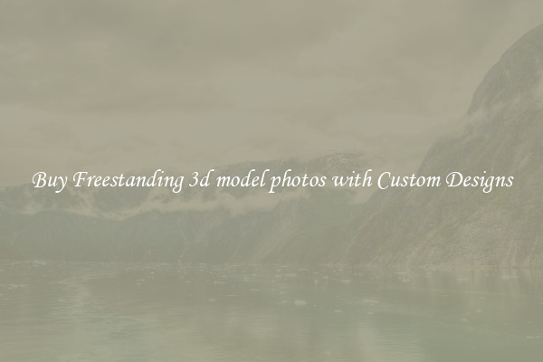 Buy Freestanding 3d model photos with Custom Designs