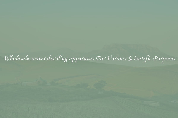 Wholesale water distiling apparatus For Various Scientific Purposes