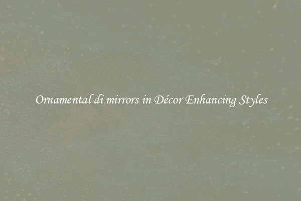 Ornamental di mirrors in Décor Enhancing Styles