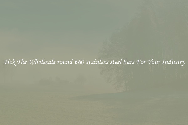 Pick The Wholesale round 660 stainless steel bars For Your Industry