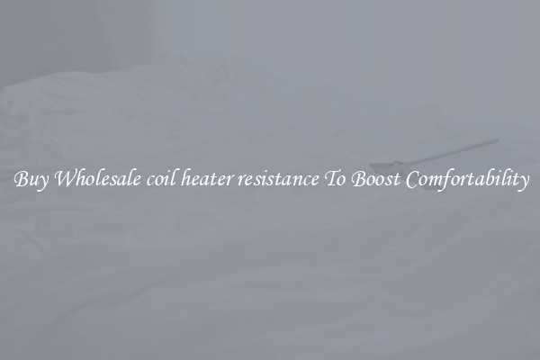 Buy Wholesale coil heater resistance To Boost Comfortability