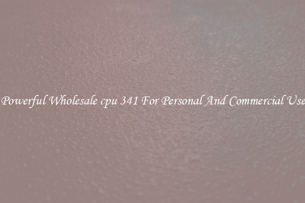 Powerful Wholesale cpu 341 For Personal And Commercial Use