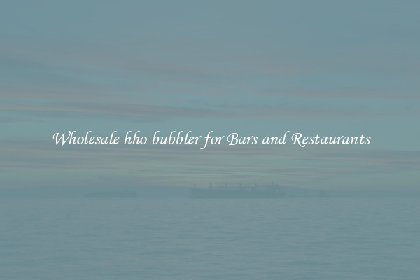 Wholesale hho bubbler for Bars and Restaurants