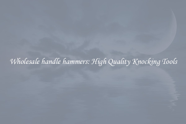Wholesale handle hammers: High Quality Knocking Tools