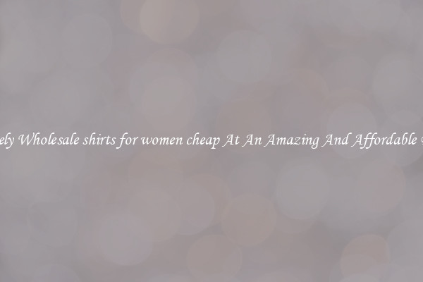 Lovely Wholesale shirts for women cheap At An Amazing And Affordable Price
