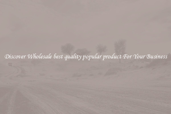Discover Wholesale best quality popular product For Your Business