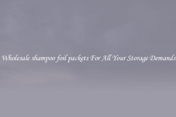 Wholesale shampoo foil packets For All Your Storage Demands