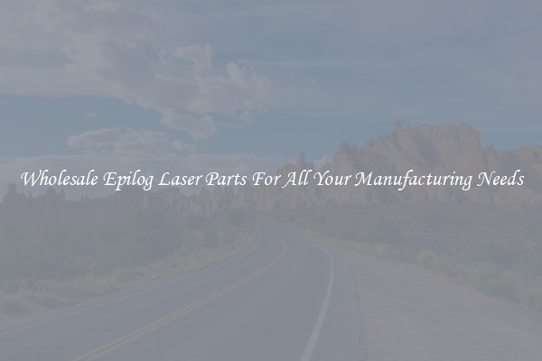 Wholesale Epilog Laser Parts For All Your Manufacturing Needs